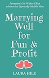 Marrying Well for Fun & Profit by Laura Hile