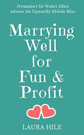 Marrying Well for Fun & Profit: Persuasion's Sir Walter Elliot advises the Upwardly Mobile Miss (Kindle Edition)