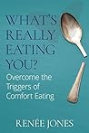 What’s Really Eating You?: Overcome the Triggers of Comfort Eating