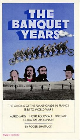 The Banquet Years: The Origins of the Avant-Garde in France, 1885 to World War I (Paperback)