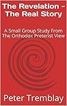The Revelation - The Real Story: A Small Group Study From The Orthodox Preterist View