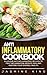 Anti Inflammatory Cookbook: Delicious Anti Inflammatory Recipes to Fight Inflammation, Reduce Pain, and Restore Your Overall Health
