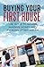 Buying Your First House: The Guide To Saving Massive Money And Avoiding Other Issues