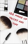 100 Make Up Tricks and Tips: For Everyone from Beginner to Masters