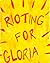 Rioting for Gloria by Mali S.