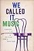We Called It Music: A gener...