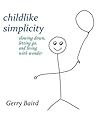 Childlike Simplicity: Slowing Down, Letting Go and Living With Wonder