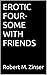EROTIC FOUR-SOME WITH FRIENDS by Robert M. Zinser