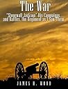 The War: "Stonewall" Jackson, His Campaigns, and Battles, the Regiment as I Saw Them
