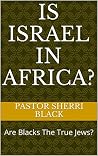 Is Israel In Africa?: Are Blacks The True Jews? Is Israel In Africa?: Are Blacks The True Jews?