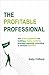 The Profitable Professional: The 10 key ingredients for building a highly profitable business coaching, consulting or advisory business