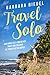 Travel Solo: Gain More Self-Confidence, Trust and Freedom by Traveling the World