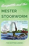 Assipattle and the Mester Stoorworm: The Scottish Legend Assipattle and the Mester Stoorworm: The Scottish Legend
