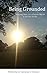 Being Grounded: Staying Sane in a Chaotic World - A 30-day Guide (Being Grounded - A Guide + Journal Book 1)