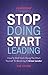 Stop Doing, Start Leading: How to Shift from Doing the Work Yourself to Becoming a Great Leader