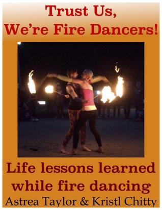 Trust Us, We're Fire Dancers! Life Lessons learned from Fire Dancing