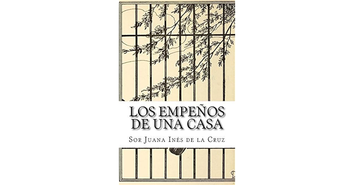 Los empeños de una casa by Sor Juana Inés de la Cruz Los empeños de una casa by Sor Juana Inés de la Cruz