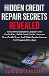 Hidden Credit Repair Secrets Revealed: Avoid Procrastination, Repair Your Credit Fast, Increase Your Credit Score And Make Passive Income For Financial Freedom