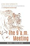The 9 a.m. Meeting: A High-Impact Approach to Making Work Meaningful, Energizing Employees, And Taming The Turnover Tiger The 9 a.m. Meeting: A High-Impact Approach to Making Work Meaningful, Energizing Employees, And Taming The Turnover Tiger