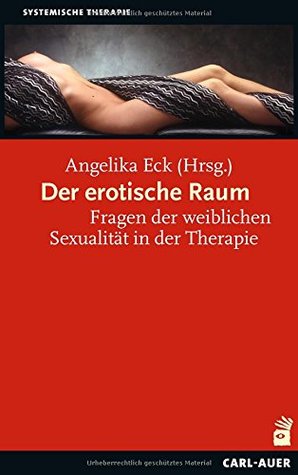 Der erotische Raum: Fragen der weiblichen Sexualität in der Therapie