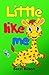 Little Like Me: Rhyming Book For Children With Cute Pictures About Baby Giraffe (Giraffe, Children`s Books, Kids Books, Bedtime Stories For Kids, Baby Animals Book, Funny Picture Book, Poem For Kids)