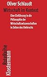 Book cover for Wirtschaft im Kontext: Eine Einführung in die Philosophie der Wirtschaftswissenschaft in Zeiten des Umbruchs (Klostermann RoteReihe 85) (German Edition)