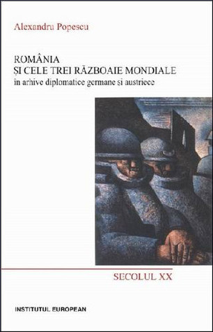 România și cele trei războaie mondiale: în arhive diplomatice germane și austriece (Paperback)