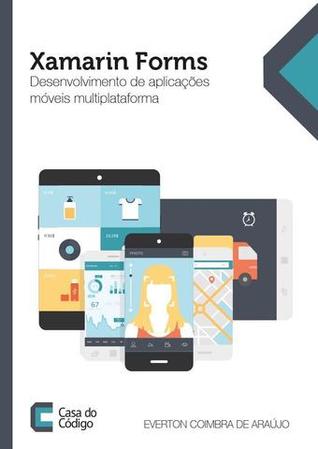 Xamarin Forms: Desenvolvimento de aplicações móveis multiplataforma