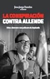 La Conspiración contra Allende - Cómo Derrocar a un gobierno de izquierda