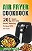 Air Fryer Cookbook: 201 Quick and Easy Mouth Watering Recipes With Air Fryer
