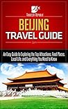 Beijing Travel Guide: An Easy Guide to Exploring the Top Attractions, Food Places, Local Life, and Everything You Need to Know (Traveler Republic)