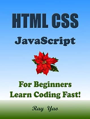 HTML CSS JavaScript Programming Language. In 8 Hours, For Beginners, Learn Coding Fast! Html CSS Crash Course, A Web Design QuickStart eBook, Tutorial Book in Easy Steps! An Ultimate Beginner's Guide (Kindle Edition)
