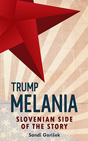 Melania Trump: The Slovenian Side of the Story (Kindle Edition)
