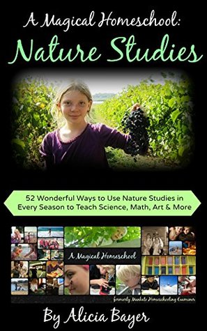 A Magical Homeschool: Nature Studies: 52 Wonderful Ways to Use Nature Studies in Every Season to Teach Science, Math, Art and More (Kindle Edition)
