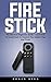 Fire Stick: The Absolute Be...