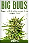 Big Buds, Growers guide to get the biggest yields from your plants