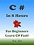 C# in 8 Hours, For Beginners, Learn C# Fast! Hands-On Projects! Study C# Programming Language with Hands-On Projects in Easy Steps, A Beginner's Guide, Fast & Easy. Crash Cours: Start Coding Today!