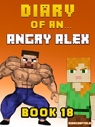 Diary of an Angry Alex: Book 18 (An Unofficial Minecraft Book)