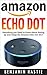 Amazon Echo Dot: A Step by Step User Guide For Everything you Need to Know About Setting up and Using the Amazon Echo Dot 2017(Updated Edition) (Amazon ... User manual, Amazon Dot Guide, A Book 1)