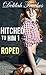 Hitched to Him, Part 1: Roped (The Billionaire's Beck and Call #6)