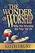 The Wonder of Worship: Why We Worship the Way We Do