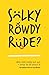 Sulky, Rowdy, Rude?