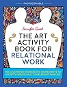 The Art Activity Book for Relational Work: 100 illustrated therapeutic worksheets to use with individuals, couples and families