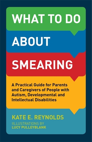 pdf download What to Do about Smearing: A Practical Guide for Parents and Caregivers of People with Autism, Developmental and Intellectual Disabilities