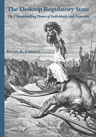 The Desktop Regulatory State: The Countervailing Power of Individuals and Networks (Kindle Edition)