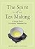 The Spirit of Tea Making: A Simple Guide to Enjoying Taiwanese Tea