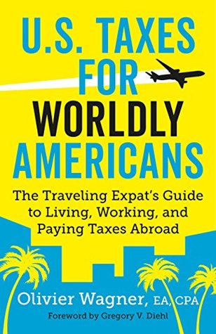 U.S. Taxes for Worldly Americans: The Traveling Expat's Guide to Living, Working, and Staying Tax Compliant Abroad (Paperback)