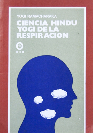 Ciencia hindú yogi de la respiración: manual completo de la filosofía oriental de la respiración sobre el desarrollo físico, mental, psíquico y espiritual