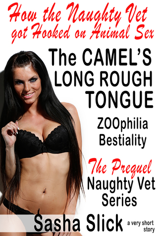 The Camel's Long Rough Tongue: How the Naughty Vet got Hooked on Animal Sex ZOOphilia Bestiality The Prequel to the Naughty Vet Series
