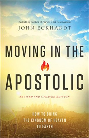 Moving in the Apostolic: How to Bring the Kingdom of Heaven to Earth (Kindle Edition)